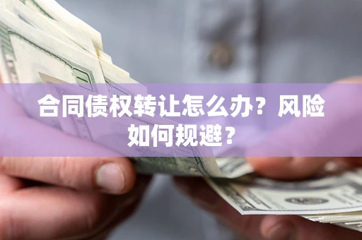 济南合同债权转让怎么办？风险如何规避？