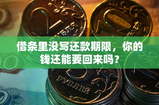 济南借条里没写还款期限，你的钱还能要回来吗？