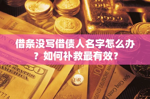 济南借条没写借债人名字怎么办？如何补救最有效？