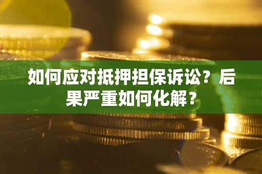 济南如何应对抵押担保诉讼？后果严重如何化解？