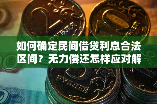 济南如何确定民间借贷利息合法区间？无力偿还怎样应对解决法门？