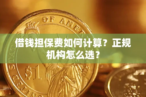 济南借钱担保费如何计算？正规机构怎么选？