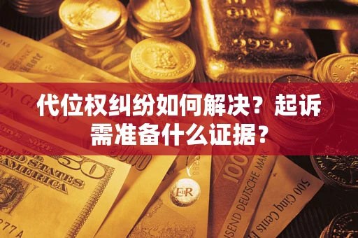 济南代位权纠纷如何解决？起诉需准备什么证据？