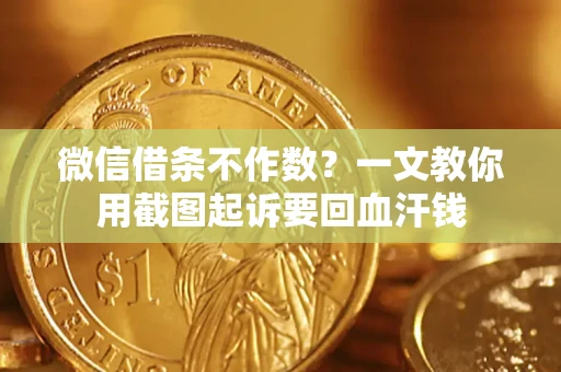 济南微信借条不作数？一文教你用截图起诉要回血汗钱