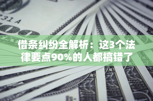 济南借条纠纷全解析：这3个法律要点90%的人都搞错了