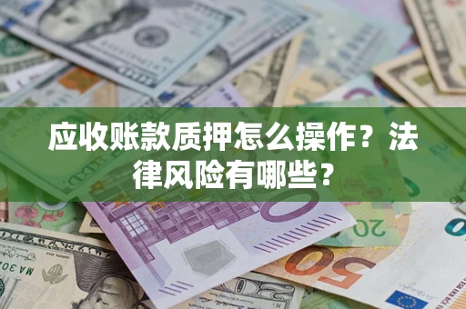 济南应收账款质押怎么操作？法律风险有哪些？