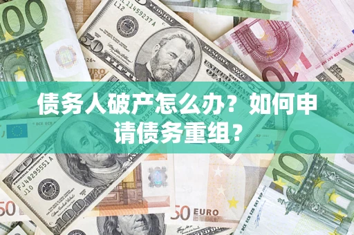 济南债务人破产怎么办？如何申请债务重组？
