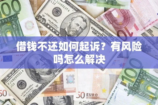 济南借钱不还如何起诉？有风险吗怎么解决