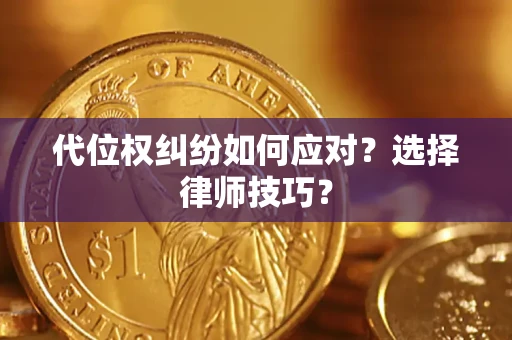 济南代位权纠纷如何应对？选择律师技巧？