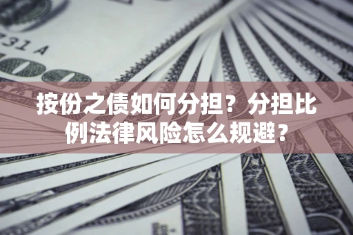 济南按份之债如何分担？分担比例法律风险怎么规避？