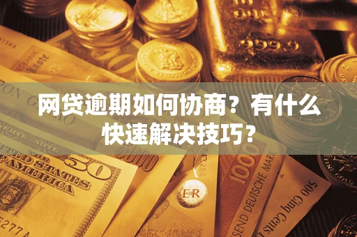 济南网贷逾期如何协商？有什么快速解决技巧？