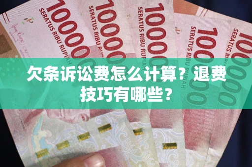 济南欠条诉讼费怎么计算？退费技巧有哪些？