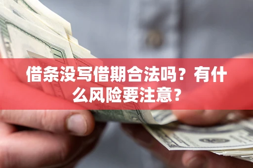 济南借条没写借期合法吗？有什么风险要注意？