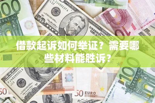 济南借款起诉如何举证？需要哪些材料能胜诉？
