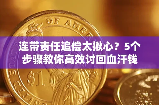 济南连带责任追偿太揪心？5个步骤教你高效讨回血汗钱