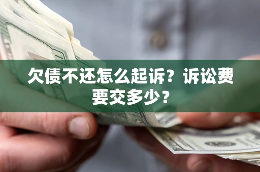 济南欠债不还怎么起诉？诉讼费要交多少？