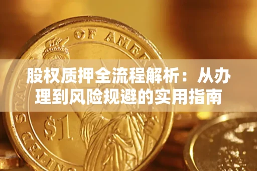 济南股权质押全流程解析：从办理到风险规避的实用指南