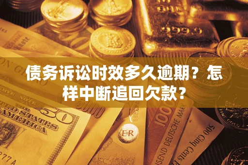 济南债务诉讼时效多久逾期？怎样中断追回欠款？