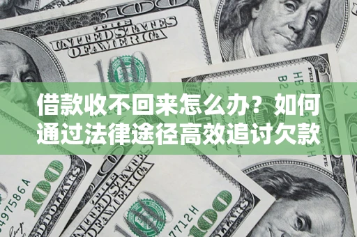 济南借款收不回来怎么办?如何通过法律途径高效追讨欠款? 济南借款收不回来怎么办?如何通过法律途径高效追讨欠款?
