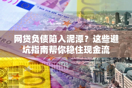 济南网贷负债陷入泥潭？这些避坑指南帮你稳住现金流