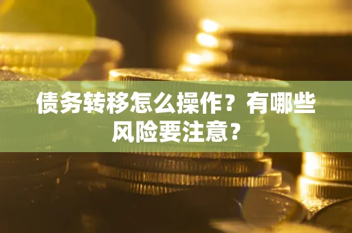 济南债务转移怎么操作？有哪些风险要注意？