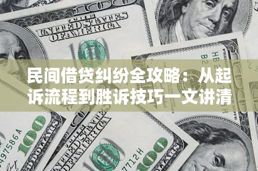 济南民间借贷纠纷全攻略：从起诉流程到胜诉技巧一文讲清