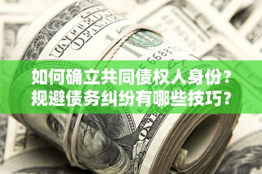 济南如何确立共同债权人身份？规避债务纠纷有哪些技巧？