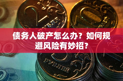 济南债务人破产怎么办？如何规避风险有妙招？