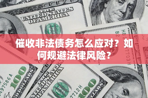 济南催收非法债务怎么应对？如何规避法律风险？