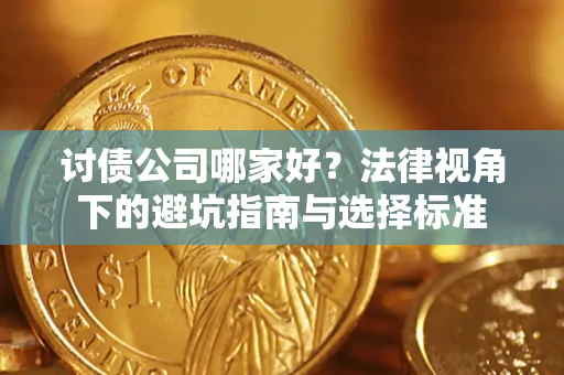 济南讨债公司哪家好？法律视角下的避坑指南与选择标准
