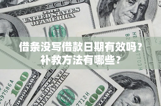 济南借条没写借款日期有效吗？补救方法有哪些？