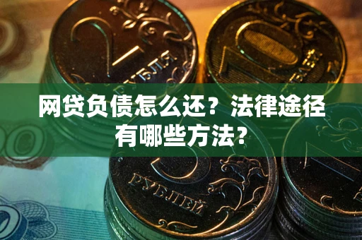 济南网贷负债怎么还？法律途径有哪些方法？