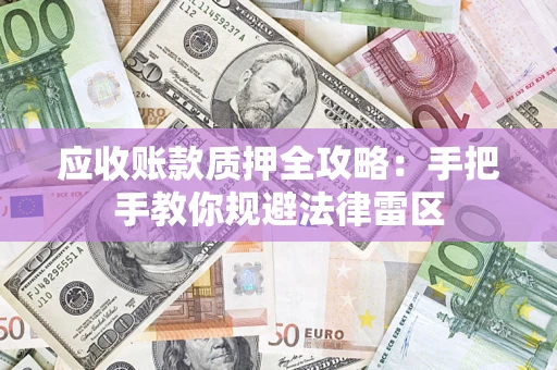 济南应收账款质押全攻略：手把手教你规避法律雷区