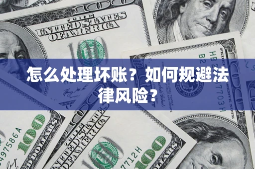 济南怎么处理坏账？如何规避法律风险？