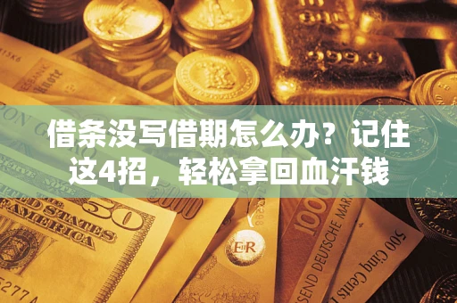 济南借条没写借期怎么办？记住这4招，轻松拿回血汗钱