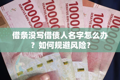 济南借条没写借债人名字怎么办？如何规避风险？