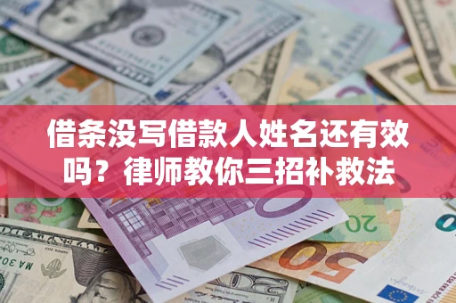 济南借条没写借款人姓名还有效吗？律师教你三招补救法