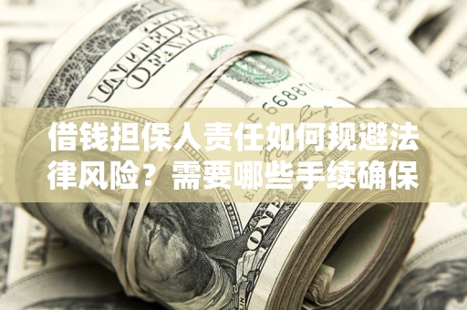 济南借钱担保人责任如何规避法律风险？需要哪些手续确保安全？