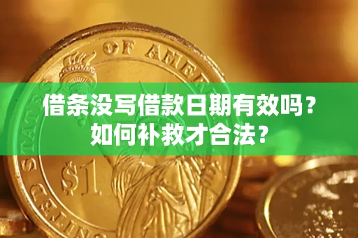 济南借条没写借款日期有效吗？如何补救才合法？