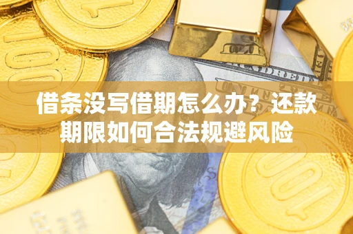 济南借条没写借期怎么办？还款期限如何合法规避风险