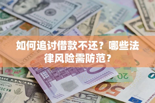 济南如何追讨借款不还？哪些法律风险需防范？