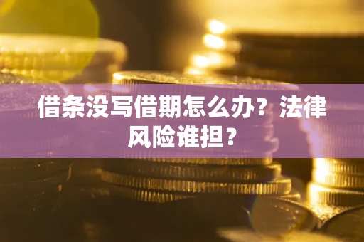 济南借条没写借期怎么办？法律风险谁担？